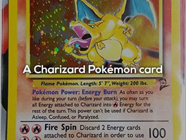 pokemon cards - A Charizard Pokmon card Flame Pokmon. Length 5'7", Weight 200 lbs. Pokmon Power Energy Burn As often as you during your turn before your attock, you may turn all Energy attached to Charizard into Energy for the rest of the turn. This power