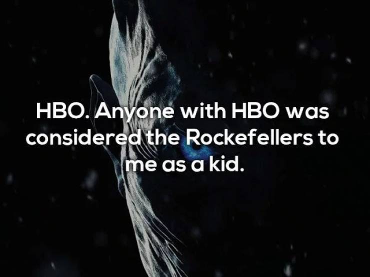 atmosphere - Hbo. Anyone with Hbo was considered the Rockefellers to me as a kid.
