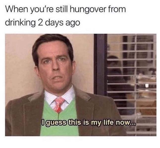 The Office memes - When you're still hungover from drinking 2 days ago I guess this is my life now...