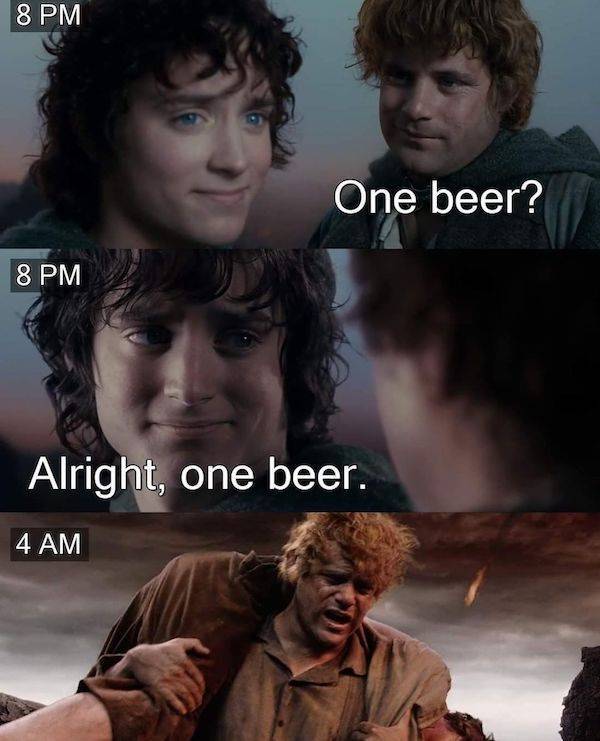 lord of the rings  meme- 8 Pm One beer? 8 Pm Alright, one beer. 4 Am