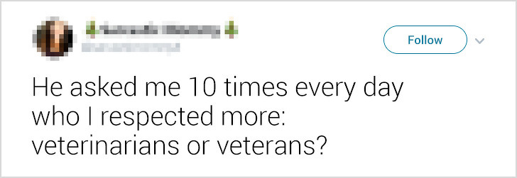 ex-boyfriends fails - He asked me 10 times every day who I respected more veterinarians or veterans?