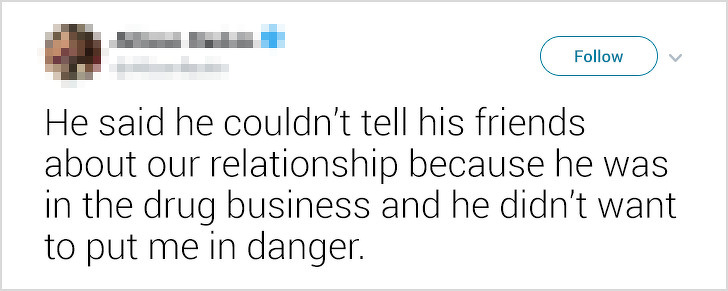 ex-boyfriends fails - He said he couldn't tell his friends about our relationship because he was in the drug business and he didn't want to put me in danger.