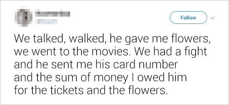 ex-boyfriends fails - We talked, walked, he gave me flowers, we went to the movies. We had a fight and he sent me his card number and the sum of money I owed him for the tickets and the flowers.