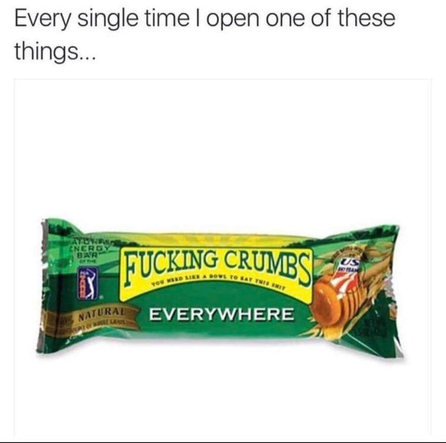 meme - nature valley granola bars meme - Every single time I open one of these things... Cucking Crumbs Focan Crumbs Lika Bowl To Tobat Miserit Natural Everywhere