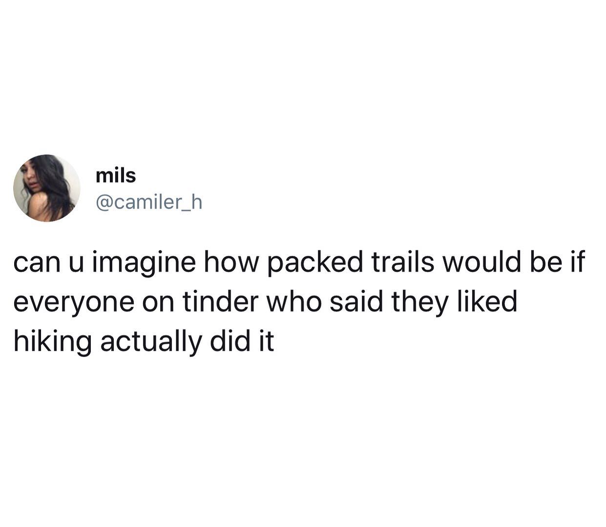 meme - asking for a friend jokes - mils can u imagine how packed trails would be if everyone on tinder who said they d hiking actually did it