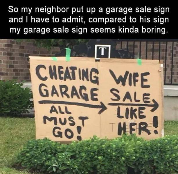meme - sign - So my neighbor put up a garage sale sign and I have to admit, compared to his sign my garage sale sign seems kinda boring. Cheating Wife 2. Garage Sales All ? Must Ther! Go!
