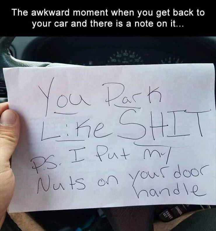 meme - put my nuts on your door handle - The awkward moment when you get back to your car and there is a note on it... You Park Shit Ds. I Put my Nuts on your door handle Set Coast