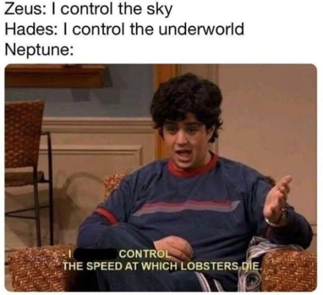 funny meme - drake and josh memes - Zeus i control the sky Hades I control the underworld Neptune Control The Speed At Which Lobsters Die.