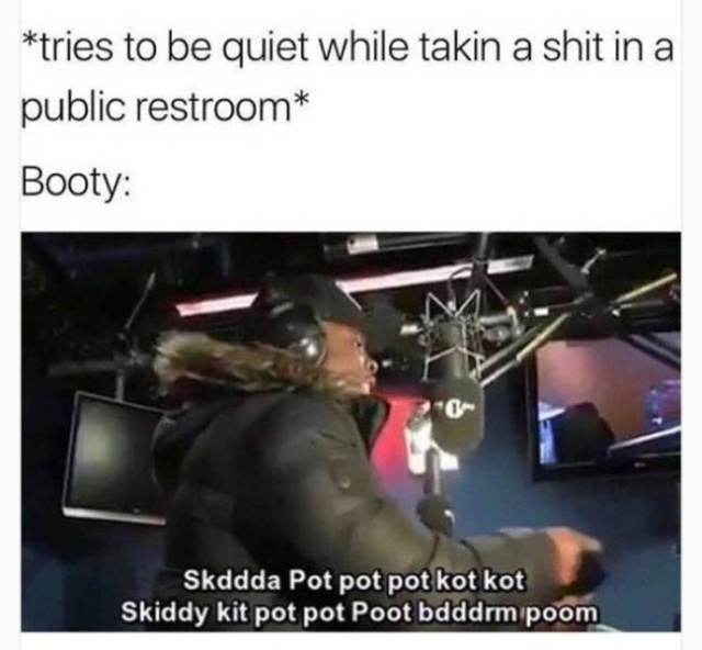 funny meme - big shaq mans not hot meme - tries to be quiet while takin a shit in a public restroom Booty 110 Skddda Pot pot pot kot kot Skiddy kit pot pot Poot bdddrm poom