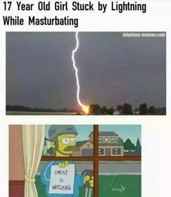 funny meme - 17 year old girl struck by lightning while masturbating - 17 Year Old Girl Stuck by Lightning While Masturbating hilariousmemes.com Christ Watching