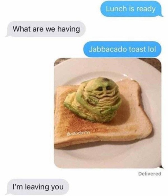 funny meme - jabbacado toast - Lunch is ready What are we having Jabbacado toast lol Cowfordrimly Delivered I'm leaving you