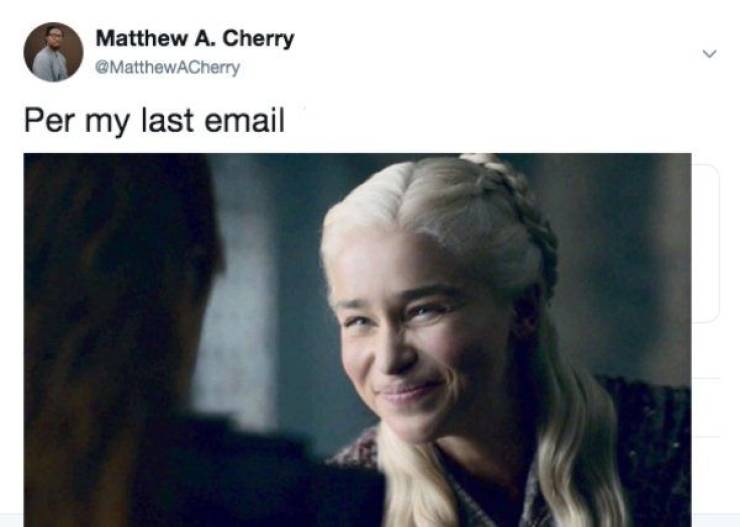 game of thrones s8e5 meme - Matthew A. Cherry Per my last email