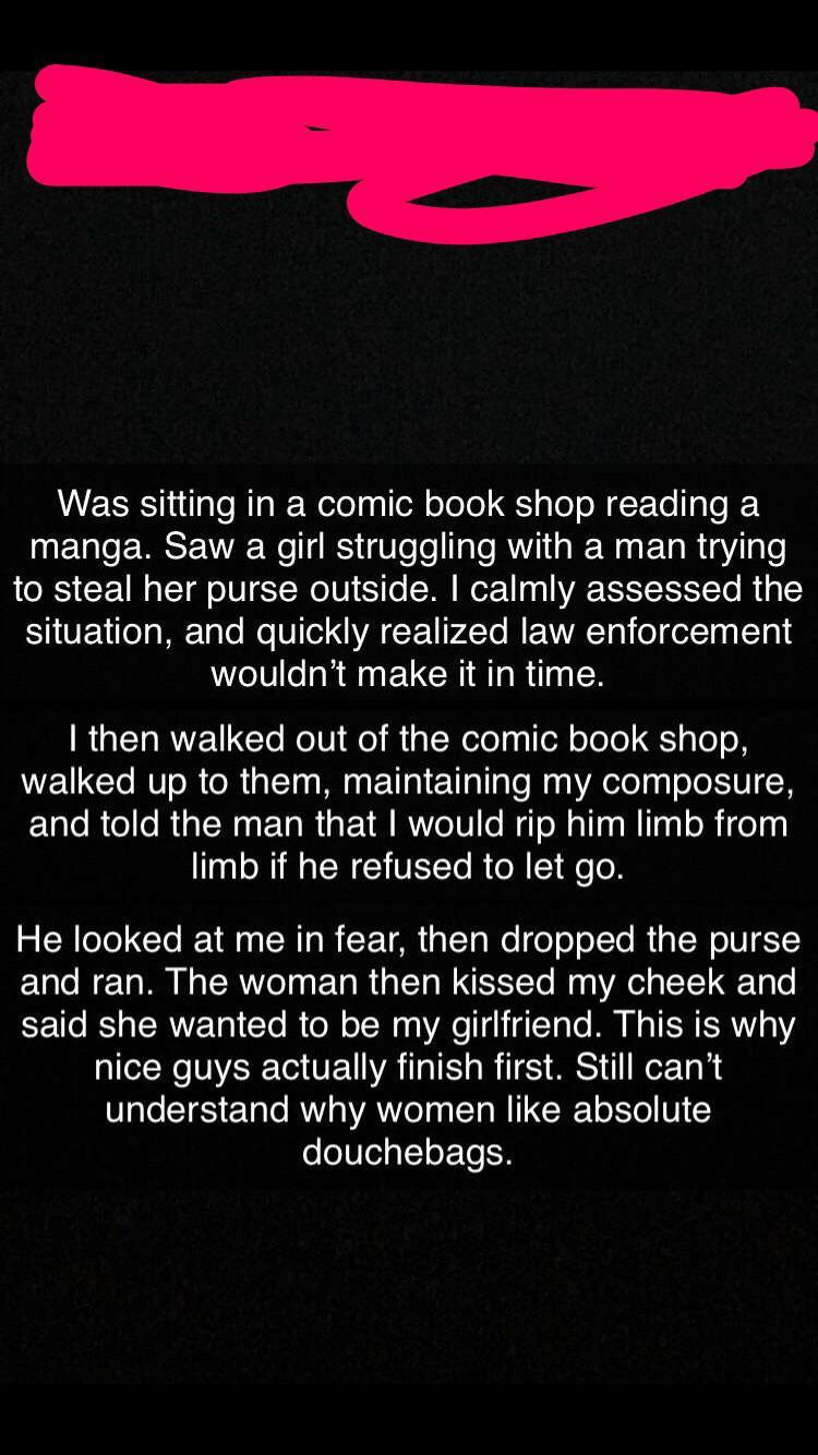 Comics - Was sitting in a comic book shop reading a manga. Saw a girl struggling with a man trying to steal her purse outside. I calmly assessed the situation, and quickly realized law enforcement wouldn't make it in time. I then walked out of the comic b