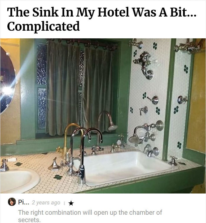 hotel fails - The Sink In My Hotel Was A Bit... Complicated Pi... 2 years ago The right combination will open up the chamber of secrets.