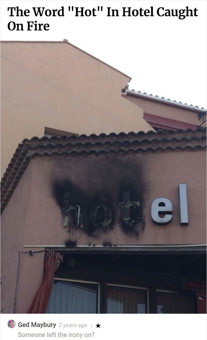 funny hotel - The Word "Hot" In Hotel Caught On Fire hotel Ged Maybury 2 years ago Someone left the irony on?