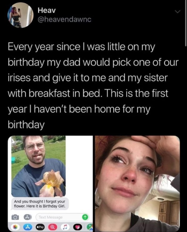 girl memes clean - Heav Every year since I was little on my birthday my dad would pick one of our irises and give it to me and my sister with breakfast in bed. This is the first year I haven't been home for my birthday And you thought I forgot your flower