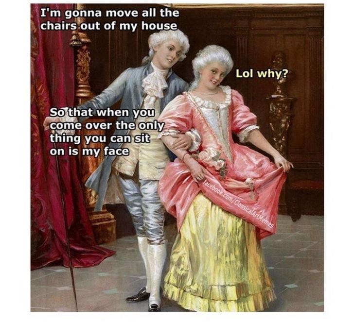federico andreotti - I'm gonna move all the chairs out of my house Lol why? So that when you come over the only thing you can sit on is my face facebook.comClassicalArt Memes