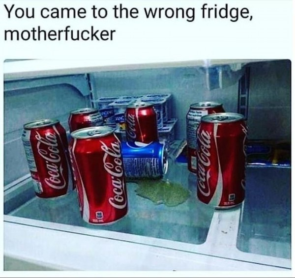 coca cola vs pepsi meme - You came to the wrong fridge, motherfucker CocaCola CocaCola Heb