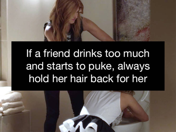 shoulder - 'If a friend drinks too much and starts to puke, always hold her hair back for her