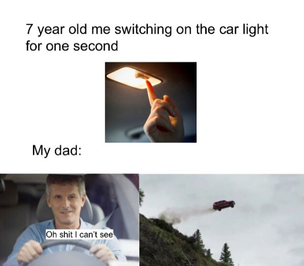 presentation - 7 year old me switching on the car light for one second My dad Oh shit I can't see