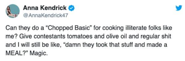 donald trump flood tweet - Anna Kendrick Can they do a "Chopped Basic" for cooking illiterate folks me? Give contestants tomatoes and olive oil and regular shit and I will still be , "damn they took that stuff and made a Meal?" Magic.