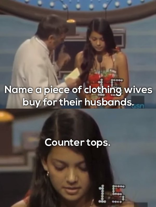 bad family feud answers - Name a piece of clothing wives buy for their husbands.sn Counter tops.