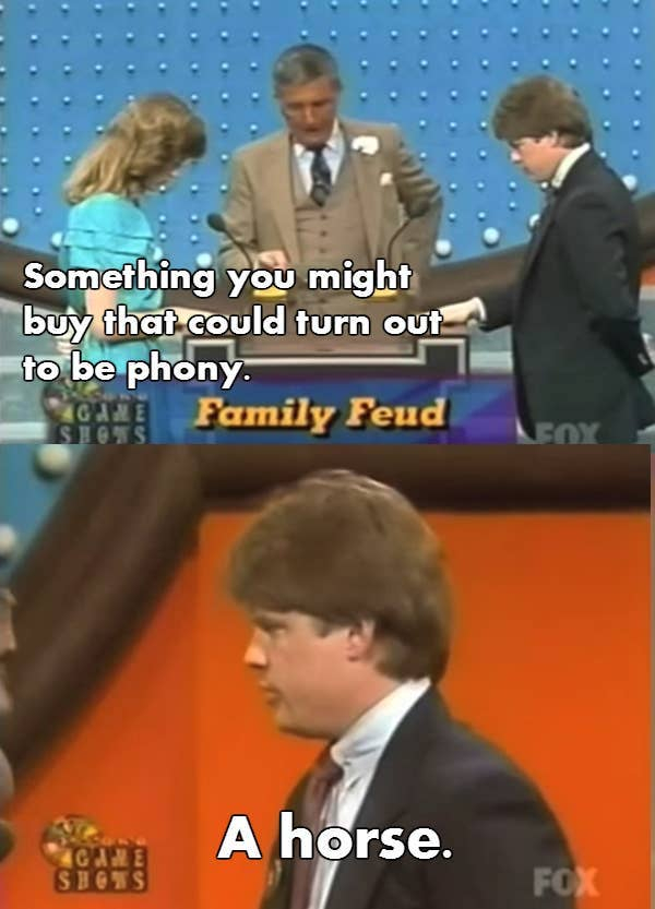 funny game show answers - Something you might buy that could turn out to be phony Agat Family Feud A horse. Shots