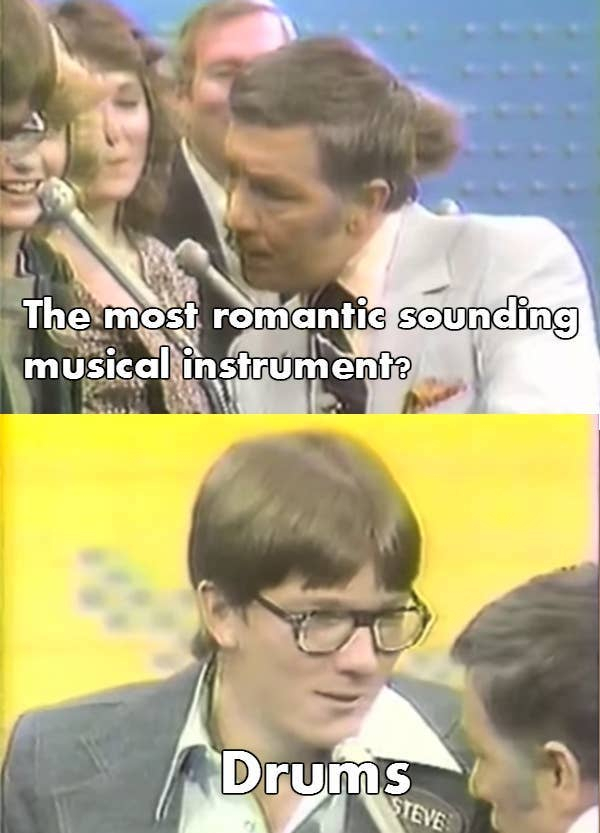 worst game show answers - The most romantic sounding musical instrumente Drum Steve