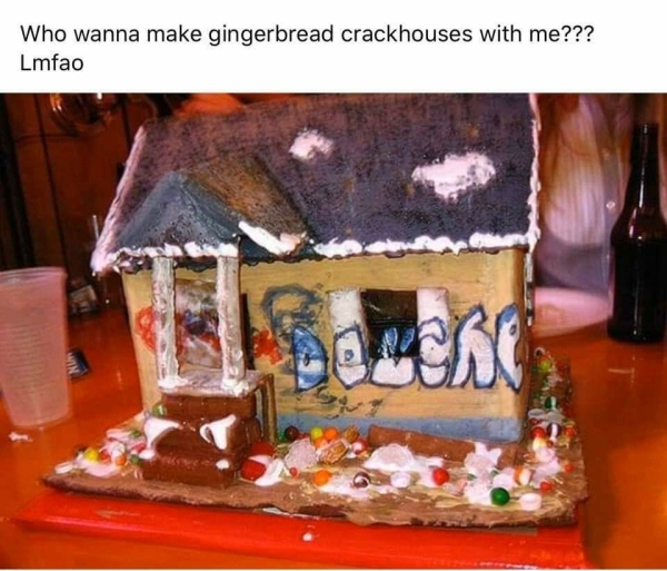 crack house gingerbread house - Who wanna make gingerbread crackhouses with me??? Lmfao Dolce