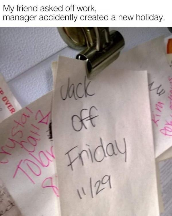 jack off friday - My friend asked off work, manager accidently created a new holiday. P Over Off Jack ruro I off Friday 1129 Tolar