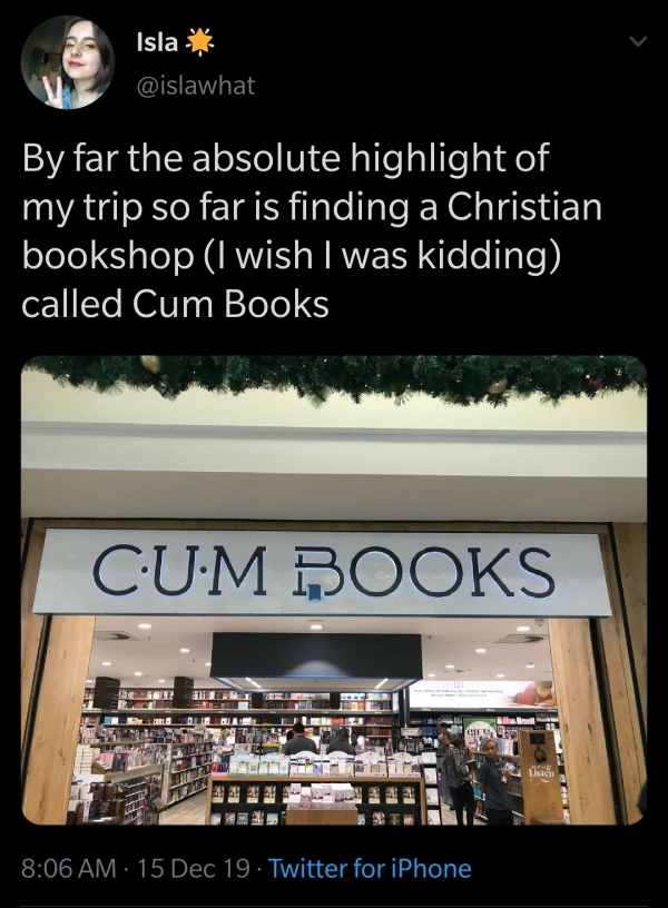 Isla By far the absolute highlight of my trip so far is finding a Christian bookshop I wish I was kidding called Cum Books Cum Books 15 Dec 19. Twitter for iPhone
