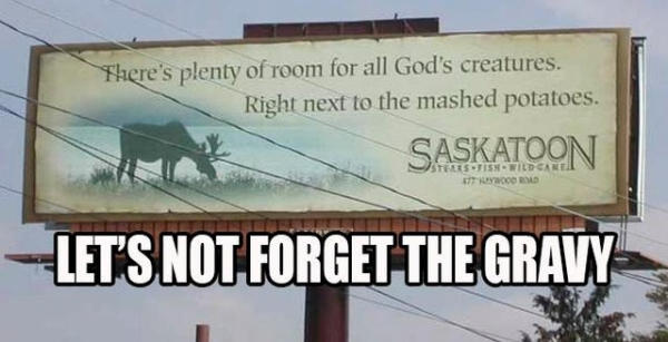 right next to the mashed - There's plenty of room for all God's creatures. Right next to the mashed potatoes. Saskatoon Ittwood 2 Let'S Not Forget The Gravy