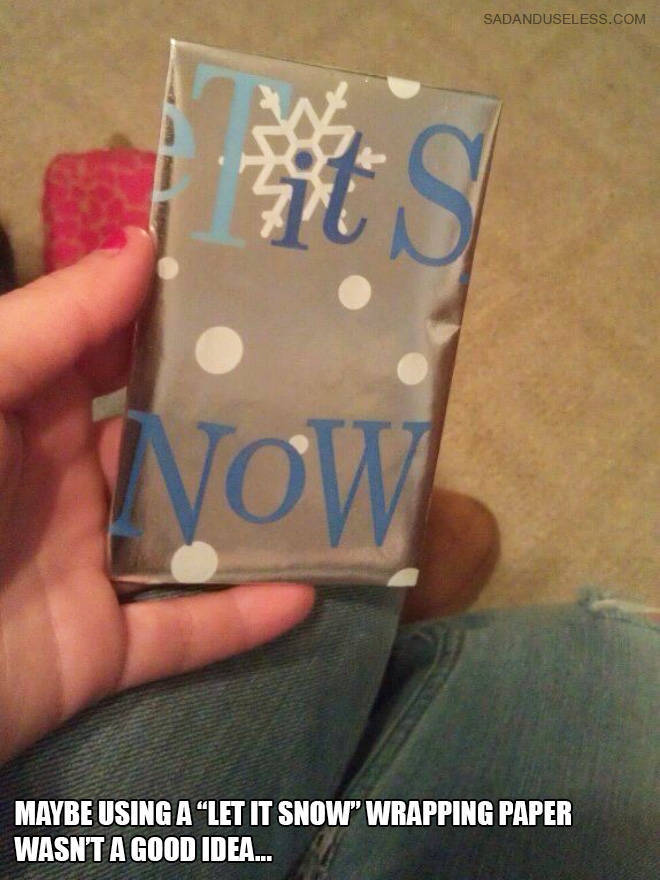 christmas funny meme - Sadanduseless.Com Wow Maybe Using A Let It Snow" Wrapping Paper Wasn'T A Good Idea...