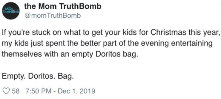 scottish people twitter - the Mom Truth Bomb Truth Bomb If you're stuck on what to get your kids for Christmas this year, my kids just spent the better part of the evening entertaining themselves with an empty Doritos bag. Empty. Doritos. Bag. 58