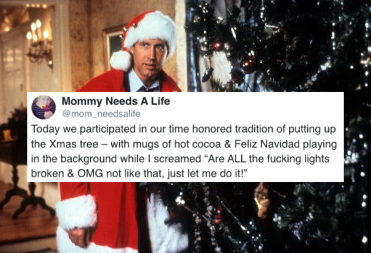 national lampoon's christmas vacation - Mommy Needs A Life Today we participated in our time honored tradition of putting up the Xmas tree with mugs of hot cocoa & Feliz Navidad playing in the background while I screamed "Are All the fucking lights broken