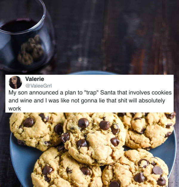 plate of chocolate chip cookies - Valerie My son announced a plan to "trap" Santa that involves cookies and wine and I was not gonna lie that shit will absolutely work