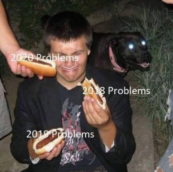 2020 memes - cursed image hot dog - 2020 Problems 2018 Problems 2019 Problems