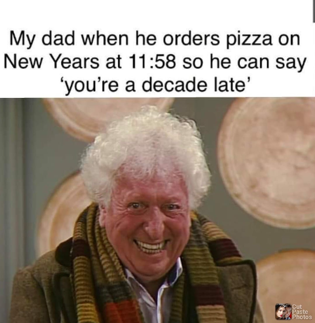 2020 memes - photo caption - My dad when he orders pizza on New Years at so he can say 'you're a decade late' Cut Paste Photos