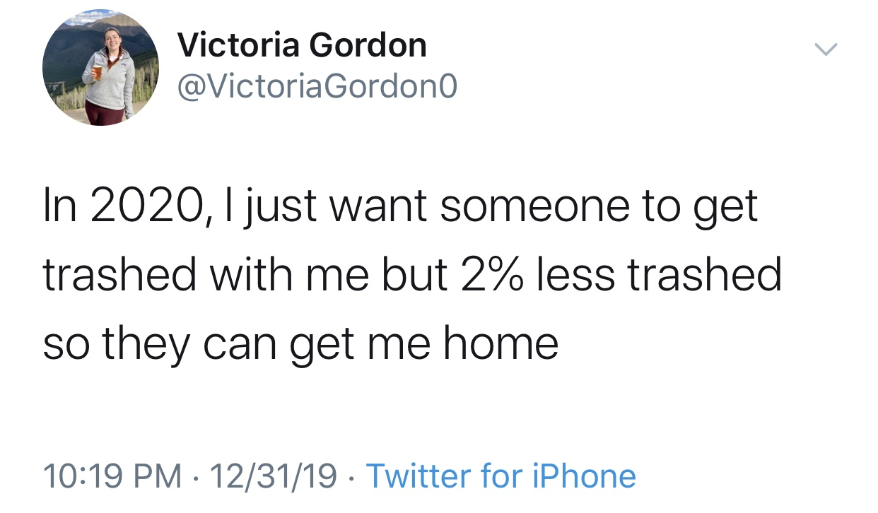 2020 memes - everybody google florida man - Victoria Gordon Gordono In 2020, I just want someone to get trashed with me but 2% less trashed so they can get me home 123119 Twitter for iPhone