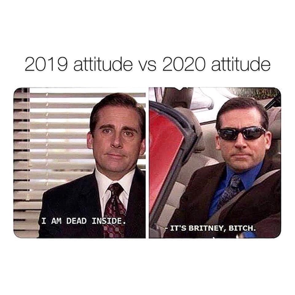 2020 memes - i m dead inside it's britney bitch - 2019 attitude vs 2020 attitude I Am Dead Inside It'S Britney, Bitch.