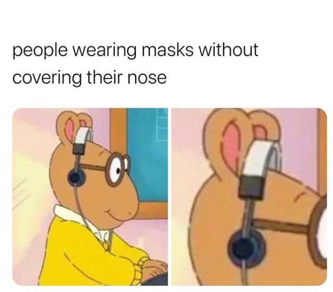 me listening to my own advice meme - people wearing masks without covering their nose
