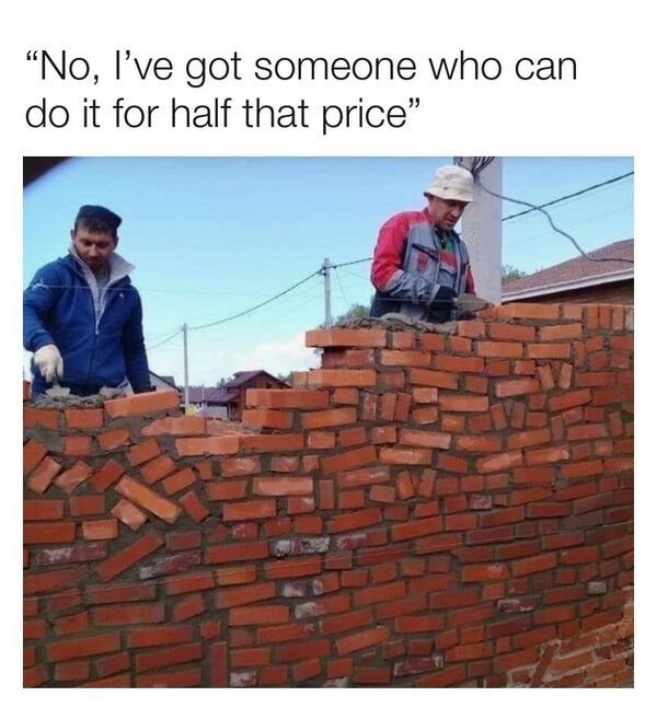 brick layer meme - No, I've got someone who can do it for half that price