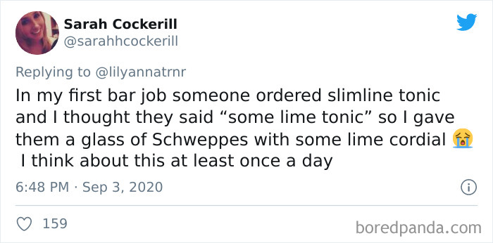 Sarah Cockerill In my first bar job someone ordered slimline tonic and I thought they said some lime tonic