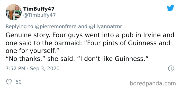 TimBuffy47 47 and Genuine story. Four guys went into a pub in Irvine and one said to the barmaid