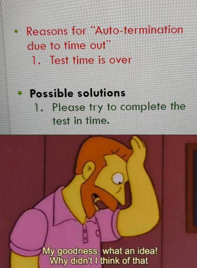 have eczema meme - Reasons for Autotermination due to time out" 1. Test time is over Possible solutions 1. Please try to complete the test in time. My goodness, what an idea! Why didn't I think of that