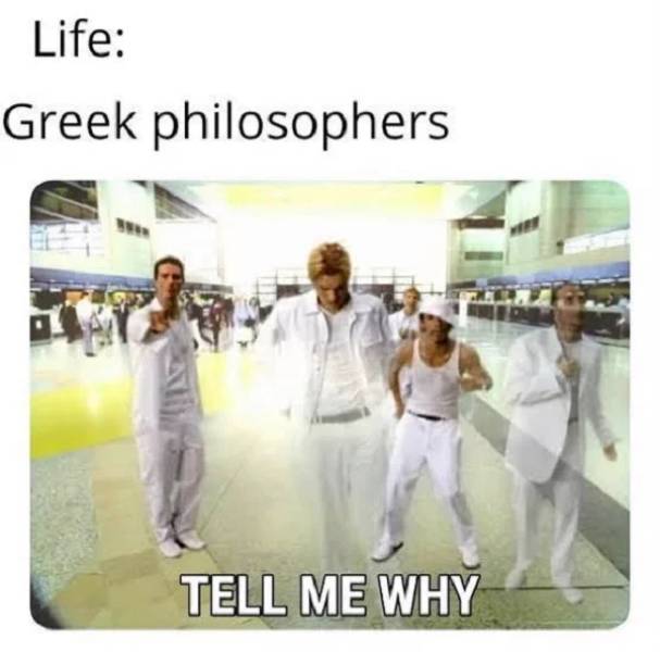 history memes - Life Greek philosophers Tell Me Why