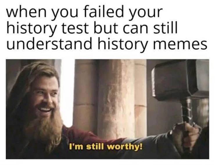 endgame thor memes - when you failed your history test but can still understand history memes I'm still worthy!