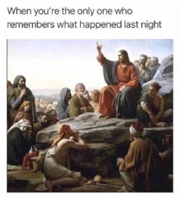 sermon on the mount - When you're the only one who remembers what happened last night