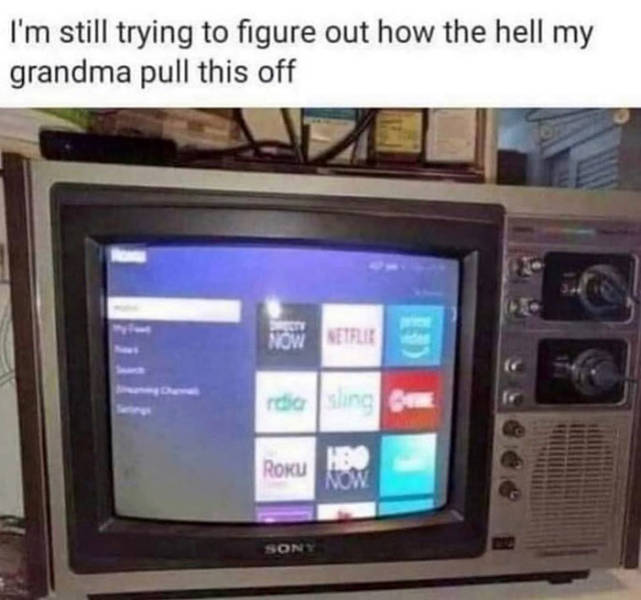 netflix on old school tv - I'm still trying to figure out how the hell my grandma pull this off Now Metele rdiosling Roku Hbo Now Sony