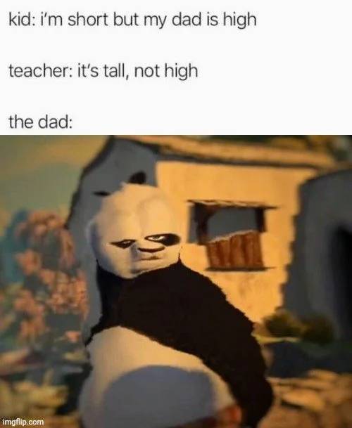 drunk kung fu panda meme - kid i'm short but my dad is high teacher it's tall, not high the dad imgflip.com